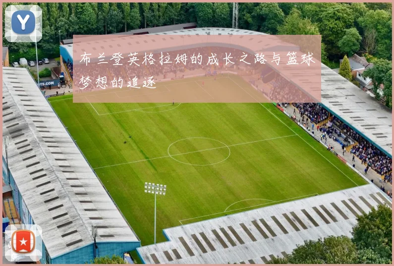 布兰登英格拉姆的成长之路与篮球梦想的追逐