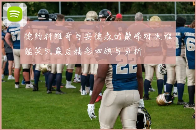 德约科维奇与安德森的巅峰对决谁能笑到最后精彩回顾与分析