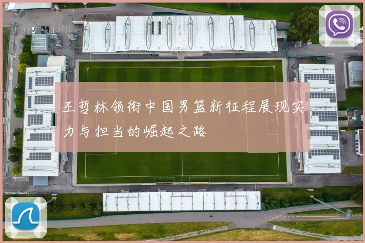 王哲林领衔中国男篮新征程展现实力与担当的崛起之路
